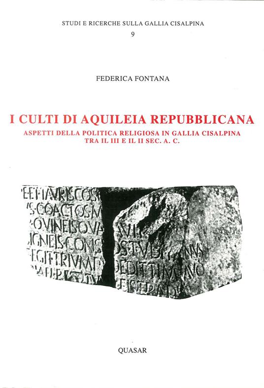 I culti di Aquileia repubblicana. Aspetti della politica in Gallia cisalpina tra III e II secolo a. C. - Federica Fontana - copertina