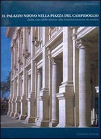 Il Palazzo nuovo nella piazza del Campidoglio. Dalla sua edificazione alla trasformazione in museo - Simona Benedetti - copertina