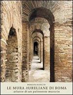 Le mura aureliane di Roma. Atlante di un palinsesto murario