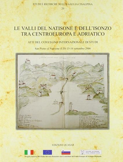 Le valli del Natisone e dell'Isonzo tra centro Europa e Adriatico. Atti del Convegno internazionale di studi (S. Pietro al Natisone, 15-16 settembre 2006) - Monica Chiabà,Paola Maggi,Chiara Magrini - copertina