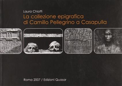 La collezione epigrafica di Camillo Pellegrino a Casapulla - Laura Chioffi - copertina