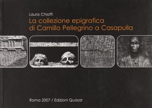 La collezione epigrafica di Camillo Pellegrino a Casapulla - Laura Chioffi - copertina