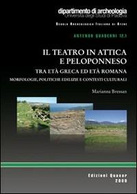 Il teatro in Attica e Peloponneso tra età greca ed età romana. Morfologie, politiche edilizie e contesti culturali - Marianna Bressan - copertina