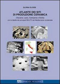 Atlante dei siti di produzione ceramica (Toscana, Lazio, Campania e Sicilia). Con le tabelle dei principali relitti del mediterraneo... Ediz. italiana e francese - Gloria Olcese - copertina