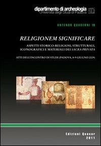 Religionem significare. Aspetti storico-religiosi, strutturali, iconografici e matriali del sacra privata. Atti dell'Incontro di studi (Padova, 8-9 giugno 2009) - copertina