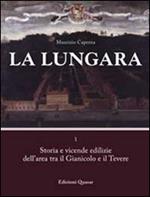 La Lungara. Vol. 1: Storia e vicende edilizie dell'area tra il Gianicolo e il Tevere.