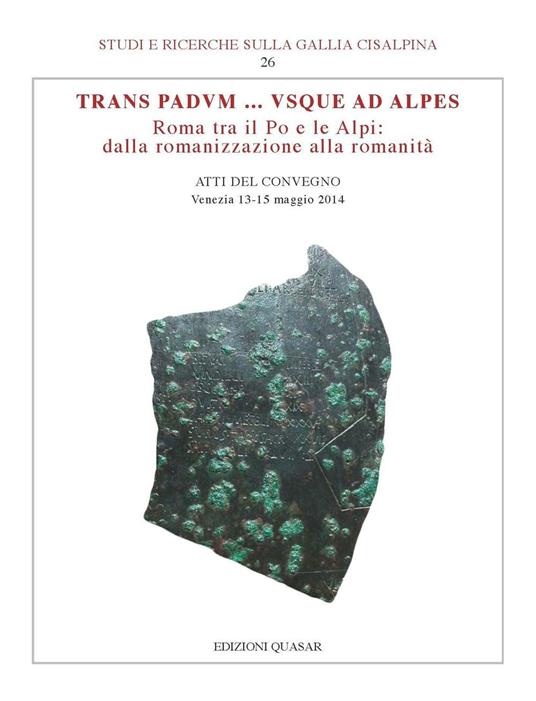 Trans Padvum... Vsque ad Alpes. Roma tra il Po e le Alpi: dalla romanizzazione alla romanità. Atti del Convegno (Venezia, 13-15 maggio 2014) - Giovannella Cresci Marrone - copertina