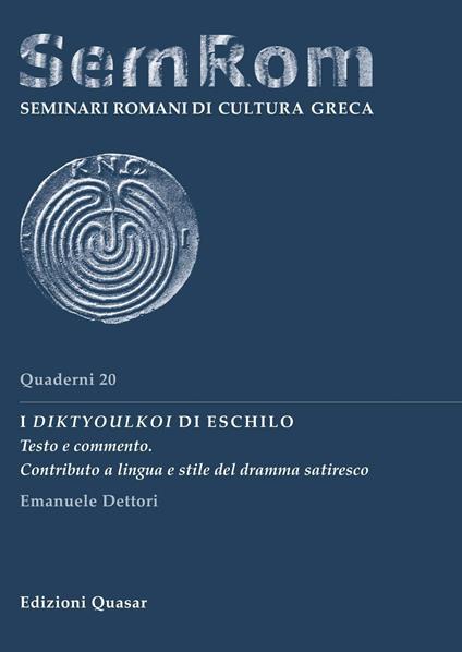 I Diktyoulkoi di Eschilo. Testo e commento. Contributo a lingua e stile del dramma satiresco - Emanuele Dettori - copertina