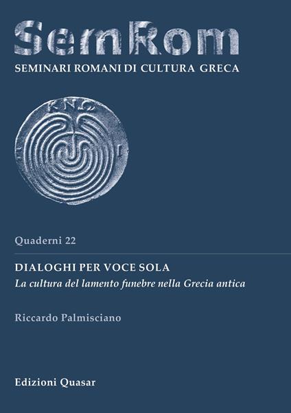 Dialoghi per voce sola. La cultura del lamento funebre nella Grecia antica - Riccardo Palmisciano - copertina