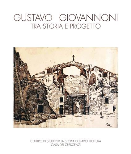 Gustavo Giovannoni, tra storia e progetto. Catalogo della mostra (Roma, 5 febbraio-15 marzo 2016; Napoli, 5-23 marzo 2018). Ediz. illustrata - copertina