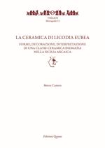 La ceramica di Licodia Eubea. Forme, decorazione, interpretazione di una classe ceramica indigena nella Sicilia arcaica