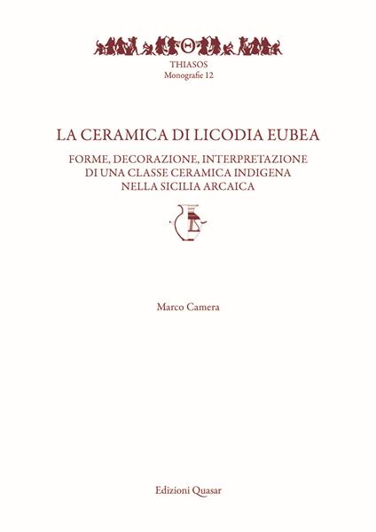 La ceramica di Licodia Eubea. Forme, decorazione, interpretazione di una classe ceramica indigena nella Sicilia arcaica - Marco Camera - copertina