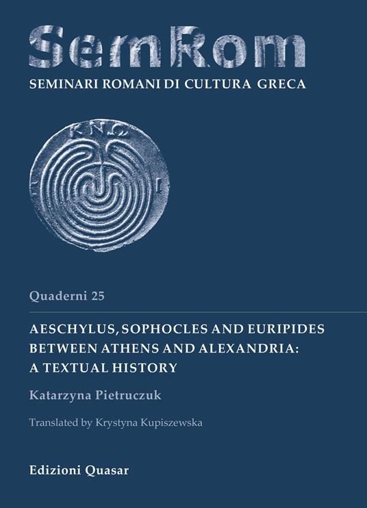 Aeschylus, Sophocles and Euripides between Athens and Alexandria: a textual history - Katarzyna Pietruczuk - copertina