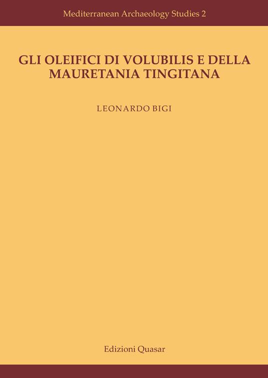 Gli oleifici di Volubilis e della Mauretania Tingitana. Nuova ediz. - Leonardo Bigi - copertina