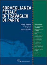 Sorveglianza fetale in travaglio di parto - Herbert Valensise,Salvatore Felis,Tullio Ghi - copertina