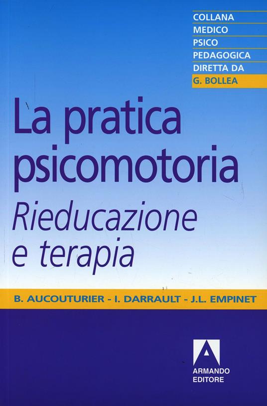 La pratica psicomotoria. Rieducazione e terapia - Bernard Aucouturier - copertina