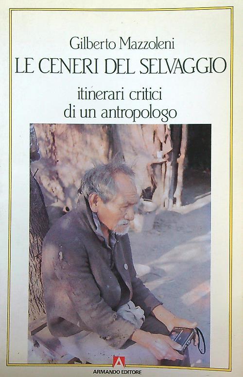 Le ceneri del selvaggio. Itinerari critici di un antropologo