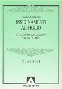 Insegnamenti al figlio. Commento, traduzione e testo latino - Pietro Abelardo - copertina