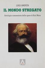Il mondo stregato. Antologia commentata delle opere di Karl Marx. Per i Licei