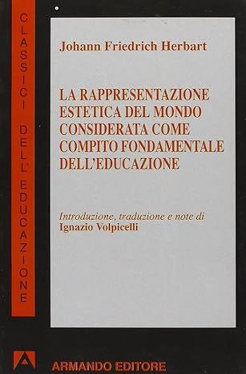 La rappresentazione estetica del mondo considerata come compito fondamentale dell'educazione - Johann F. Herbart - copertina