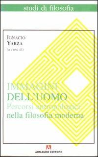 Immagini dell'uomo. Percorsi antropologici nella filosofia moderna - Ignacio Yarza de la Sierra - copertina
