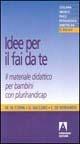 Idee per il fai da te. Il materiale didattico per bambini con plurihandicap - Mario Coppa,Domenico Vaccaro,Chiara De Bernardis - copertina