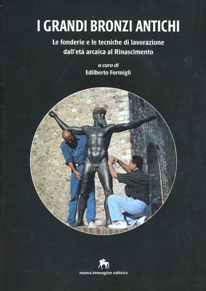 I grandi bronzi antichi. Le fonderie e le tecniche di lavorazione dall'età arcaica al Rinascimento - copertina
