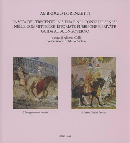 Ambrogio Lorenzetti. La vita del Trecento in Siena e nel contado senese nelle committenze istoriate, pubbliche e private. Guida al buongoverno - copertina