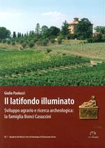 Il latifondo illuminato. Sviluppo agrario e ricerca archeologica: la famiglia Bonci-Casuccini. Ediz. illustrata