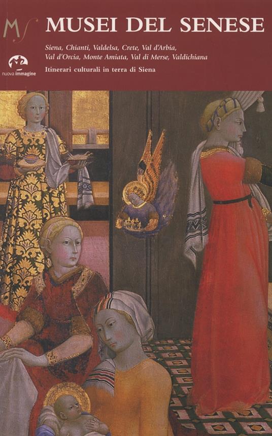 Musei del senese. Siena, Chianti, Valdelsa, Crete, val d'Arbia, val d'Orcia, monte Amiata, val di Merse, val di Chiana. Ediz. illustrata - copertina