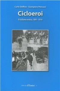 Ciclioeroi. Il ciclismo eroico (1891-1914) - Carlo Delfino,Giampiero Petrucci - copertina