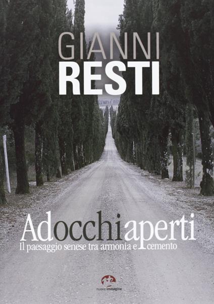 Ad occhi aperti. Il paesaggio senese tra armonia e cemento - Gianni Resti - copertina