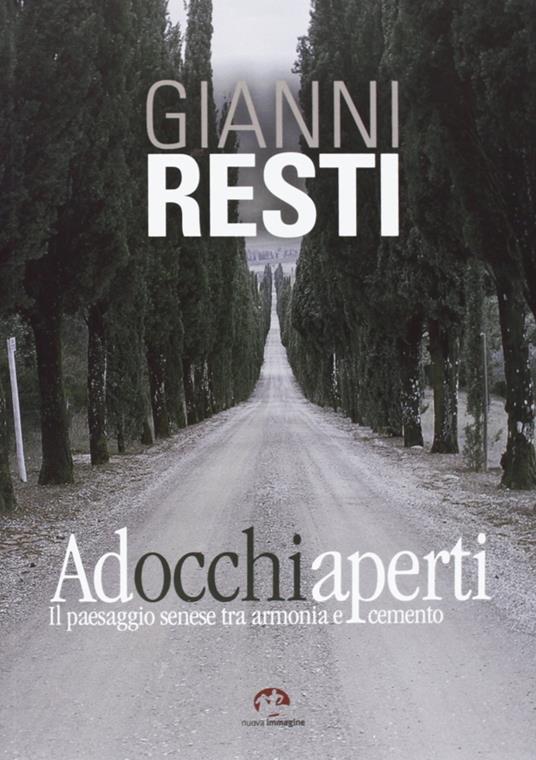 Ad occhi aperti. Il paesaggio senese tra armonia e cemento - Gianni Resti - copertina