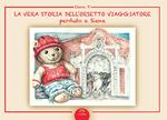 La vera storia dell'orsetto viaggiatore perduto a Siena. Ediz. illustrata