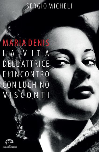 Maria Denis. La vita dell'attrice e l'incontro con Luchino Visconti - Sergio Micheli - copertina