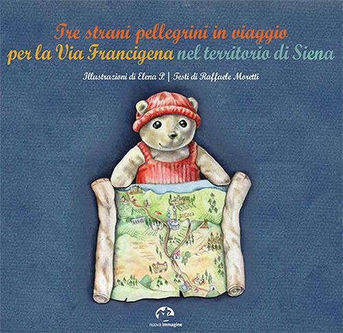 Tre strani pellegrini in viaggio per la Via Francigena nel territorio di Siena - Raffaele Moretti - copertina