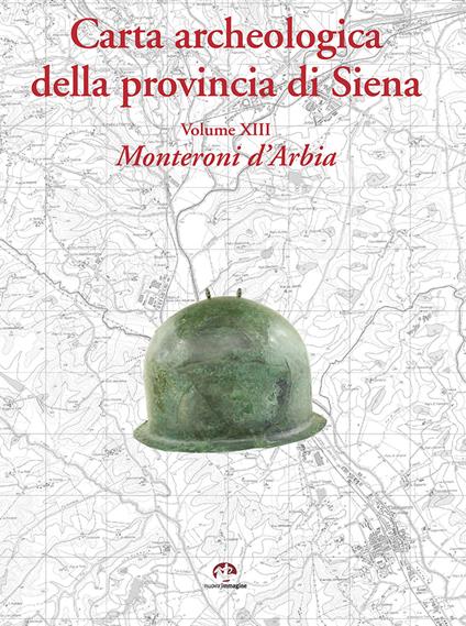 Carta archeologica della provincia di Siena. Vol. 13: Monteroni d'Arbia - Francesco Pericci - copertina
