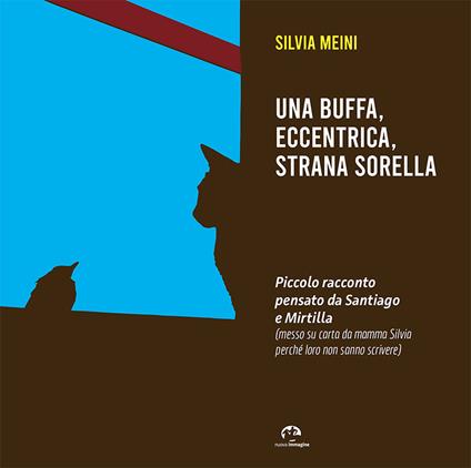 Una buffa, eccentrica, strana sorella. Piccolo racconto pensato da Santiago e Mirtilla - Silvia Meini - copertina