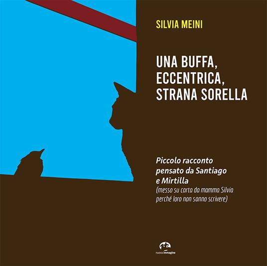 Una buffa, eccentrica, strana sorella. Piccolo racconto pensato da Santiago e Mirtilla - Silvia Meini - copertina