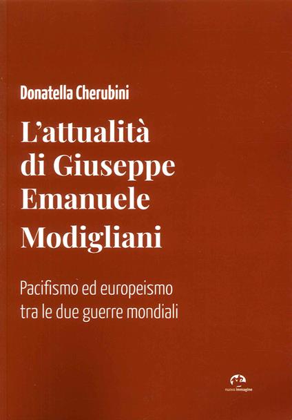 L'attualità di Giuseppe Emanuele Modigliani. Pacifismo ed europeismo tra le due guerre mondiali - Donatella Cherubini - copertina