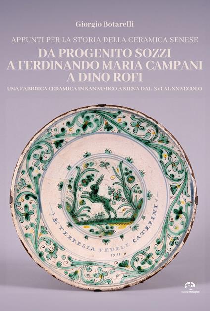 Appunti per la storia della ceramica senese da Progenito Sozzi a Ferdinando Maria Campani a Dino Rofi. Una fabbrica ceramica in San Marco a Siena dal XVI al XX secolo - Giorgio Botarelli - copertina