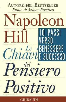 Libro Le chiavi del pensiero positivo. 10 passi verso benessere e successo Napoleon Hill