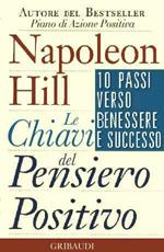 Le chiavi del pensiero positivo. 10 passi verso benessere e successo