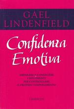 Confidenza emotiva. Imparare a conoscere come funzionano i sentimenti per dominare il proprio temperamento