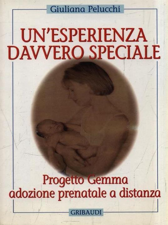 Un' esperienza davvero speciale. Progetto Gemma: adozione prenatale a distanza - Giuliana Pelucchi - copertina