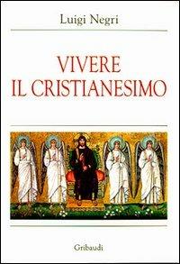 Vivere il cristianesimo - Luigi Negri - copertina