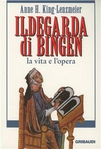 Ildegarda di Bingen. La vita e l'opera - Anne H. King-Lenzmeier - copertina