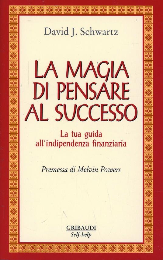 La magia di pensare al successo. La tua guida all'indipendenza finanziaria - David J. Schwartz - copertina
