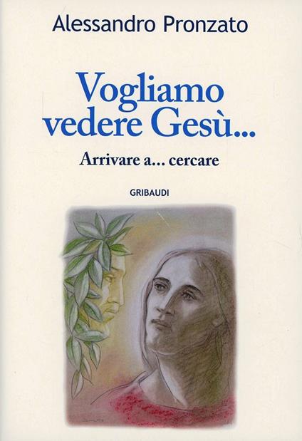 Vogliamo vedere Gesù... - Alessandro Pronzato - copertina