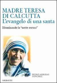 Madre Teresa di Calcutta. L'evangelo di una santa. Illuminando la «notte oscura» - Pedro Arribas Sánchez - copertina